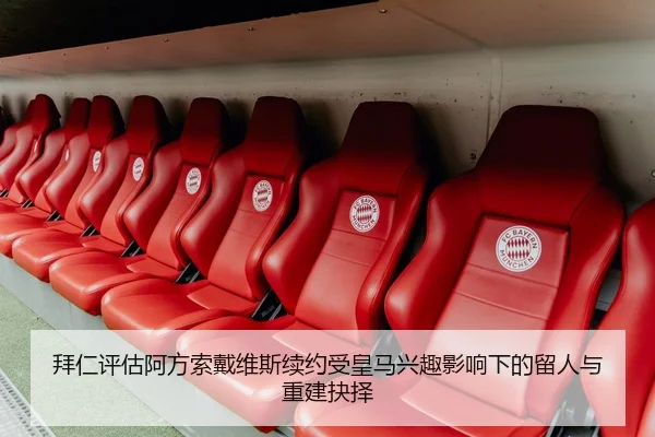 拜仁评估阿方索戴维斯续约受皇马兴趣影响下的留人与重建抉择