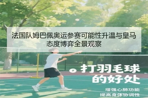 法国队姆巴佩奥运参赛可能性升温与皇马态度博弈全景观察