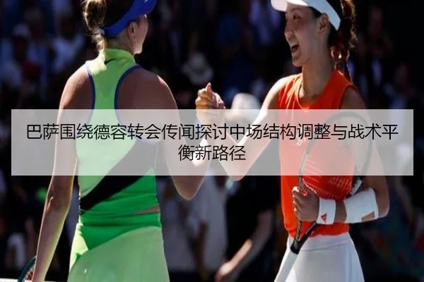 巴萨围绕德容转会传闻探讨中场结构调整与战术平衡新路径