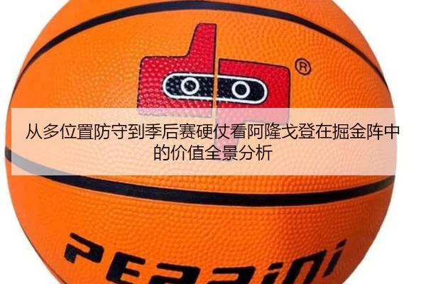 从多位置防守到季后赛硬仗看阿隆戈登在掘金阵中的价值全景分析