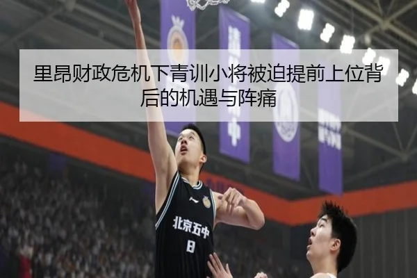 里昂财政危机下青训小将被迫提前上位背后的机遇与阵痛